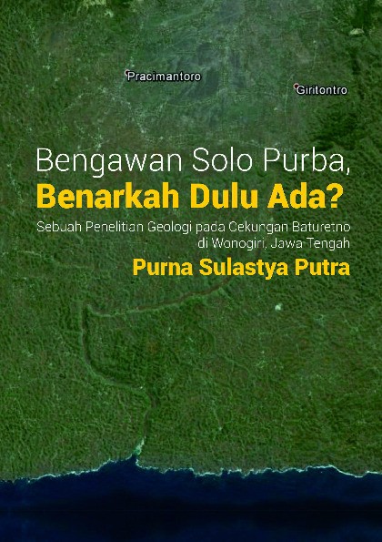 Bengawan Solo Purba, Benarkah Dulu Ada? Sebuah Penelitian Geologi pada Cekungan Baturetno di Wonogiri, Jawa Tengah